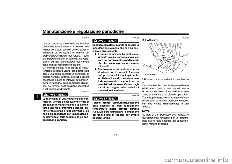YAMAHA NMAX 125 2020 Manuale duso (in Italian) Manutenzione e regolazione periodiche
9-1
9
HAU17246
Le ispezioni, le regolazioni e le lubrificazioni
periodiche conserveranno il veicolo nelle
migliori condizioni possibili di sicurezza e di
efficien YAMAHA NMAX 125 2020 Manuale duso (in Italian) Manutenzione e regolazione periodiche
9-1
9
HAU17246
Le ispezioni, le regolazioni e le lubrificazioni
periodiche conserveranno il veicolo nelle
migliori condizioni possibili di sicurezza e di
efficien