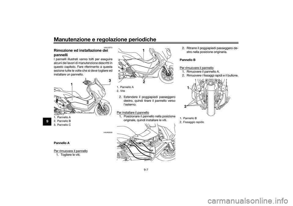YAMAHA NMAX 125 2020 Manuale duso (in Italian) Manutenzione e regolazione periodiche
9-7
9
HAU18773
Rimozione ed installazione dei
pannelliI pannelli illustrati vanno tolti per eseguire
alcuni dei lavori di manutenzione descritti in
questo capito YAMAHA NMAX 125 2020 Manuale duso (in Italian) Manutenzione e regolazione periodiche
9-7
9
HAU18773
Rimozione ed installazione dei
pannelliI pannelli illustrati vanno tolti per eseguire
alcuni dei lavori di manutenzione descritti in
questo capito
