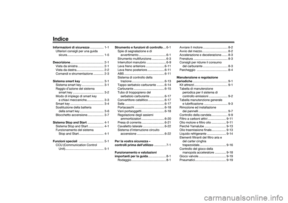YAMAHA NMAX 125 2021  Manuale duso (in Italian) IndiceInformazioni di sicurezza................ 1-1
Ulteriori consigli per una guida 
sicura........................................... 1-5
Descrizione....................................... 2-1
Vista