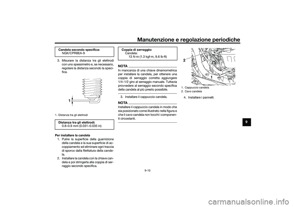 YAMAHA NMAX 125 2020 Manuale duso (in Italian) Manutenzione e regolazione periodiche
9-10
9
3. Misurare la distanza tra gli elettrodi
con uno spessimetro e, se necessario,
regolare la distanza secondo la speci-
fica.
Per installare la candela
1. P YAMAHA NMAX 125 2020 Manuale duso (in Italian) Manutenzione e regolazione periodiche
9-10
9
3. Misurare la distanza tra gli elettrodi
con uno spessimetro e, se necessario,
regolare la distanza secondo la speci-
fica.
Per installare la candela
1. P
