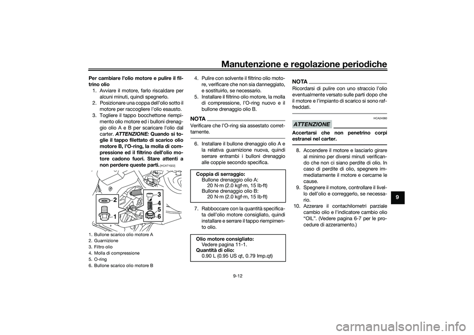 YAMAHA NMAX 125 2020 Manuale duso (in Italian) Manutenzione e regolazione periodiche
9-12
9
Per cambiare l’olio motore e pulire il fil-
trino olio
1. Avviare il motore, farlo riscaldare per
alcuni minuti, quindi spegnerlo.
2. Posizionare una cop YAMAHA NMAX 125 2020 Manuale duso (in Italian) Manutenzione e regolazione periodiche
9-12
9
Per cambiare l’olio motore e pulire il fil-
trino olio
1. Avviare il motore, farlo riscaldare per
alcuni minuti, quindi spegnerlo.
2. Posizionare una cop