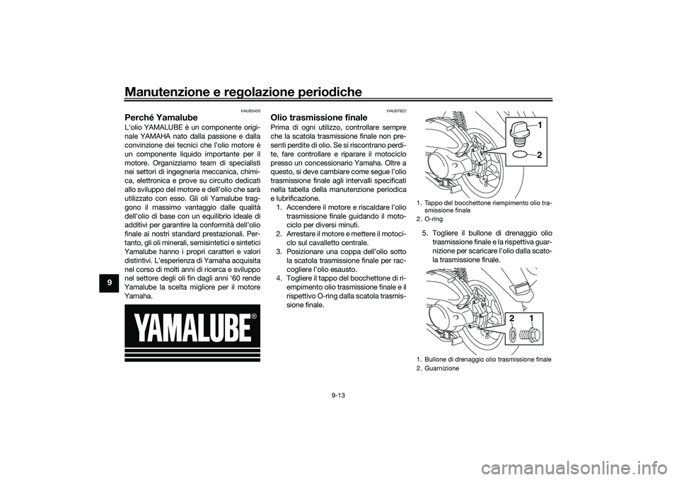 YAMAHA NMAX 125 2020 Manuale duso (in Italian) Manutenzione e regolazione periodiche
9-13
9
HAU85450
Perché YamalubeL’olio YAMALUBE è un componente origi-
nale YAMAHA nato dalla passione e dalla
convinzione dei tecnici che l’olio motore è
u YAMAHA NMAX 125 2020 Manuale duso (in Italian) Manutenzione e regolazione periodiche
9-13
9
HAU85450
Perché YamalubeL’olio YAMALUBE è un componente origi-
nale YAMAHA nato dalla passione e dalla
convinzione dei tecnici che l’olio motore è
u
