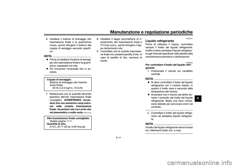 YAMAHA NMAX 125 2020 Manuale duso (in Italian) Manutenzione e regolazione periodiche
9-14
9
6. Installare il bullone di drenaggio olio
trasmissione finale e la guarnizione
nuova, quindi stringere il bullone alla
coppia di serraggio secondo specifi YAMAHA NMAX 125 2020 Manuale duso (in Italian) Manutenzione e regolazione periodiche
9-14
9
6. Installare il bullone di drenaggio olio
trasmissione finale e la guarnizione
nuova, quindi stringere il bullone alla
coppia di serraggio secondo specifi