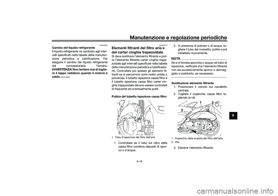 YAMAHA NMAX 125 2020 Manuale duso (in Italian) Manutenzione e regolazione periodiche
9-16
9
HAU33032
Cambio del liquido refrigerante
Il liquido refrigerante va cambiato agli inter-
valli specificati nella tabella della manuten-
zione periodica e l YAMAHA NMAX 125 2020 Manuale duso (in Italian) Manutenzione e regolazione periodiche
9-16
9
HAU33032
Cambio del liquido refrigerante
Il liquido refrigerante va cambiato agli inter-
valli specificati nella tabella della manuten-
zione periodica e l