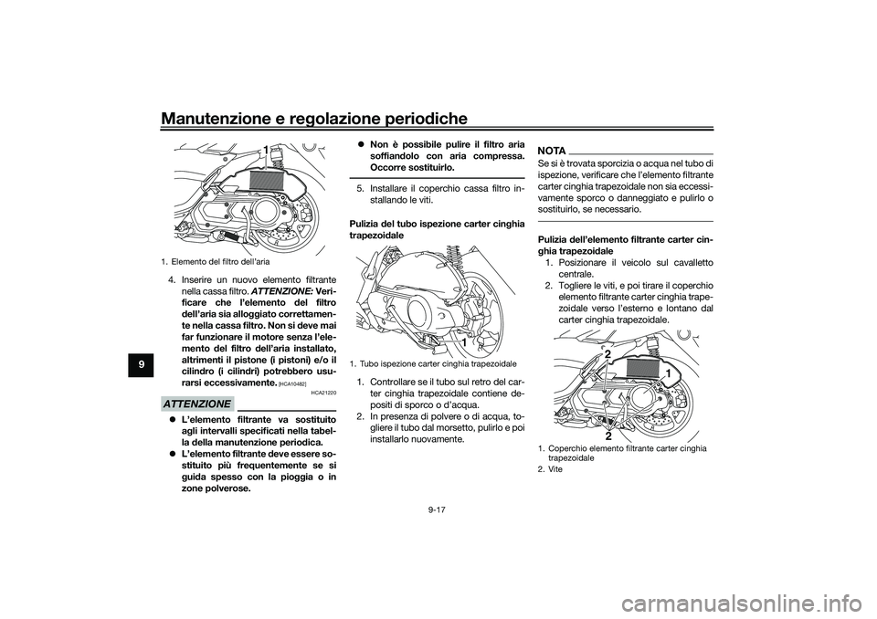YAMAHA NMAX 125 2020 Manuale duso (in Italian) Manutenzione e regolazione periodiche
9-17
9
4. Inserire un nuovo elemento filtrante
nella cassa filtro. ATTENZIONE: Veri-
ficare che l’elemento del filtro
dell’aria sia alloggiato correttamen-
te YAMAHA NMAX 125 2020 Manuale duso (in Italian) Manutenzione e regolazione periodiche
9-17
9
4. Inserire un nuovo elemento filtrante
nella cassa filtro. ATTENZIONE: Veri-
ficare che l’elemento del filtro
dell’aria sia alloggiato correttamen-
te