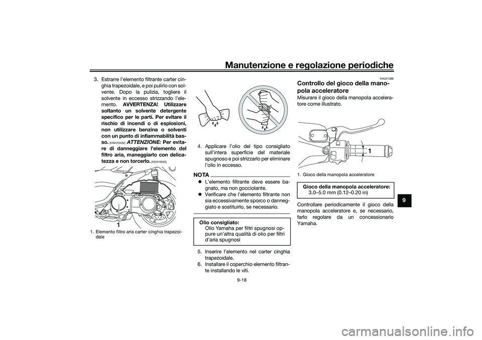 YAMAHA NMAX 125 2021 Manuale duso (in Italian) Manutenzione e regolazione periodiche
9-18
9
3. Estrarre l’elemento filtrante carter cin-
ghia trapezoidale, e poi pulirlo con sol-
vente. Dopo la pulizia, togliere il
solvente in eccesso strizzando YAMAHA NMAX 125 2021 Manuale duso (in Italian) Manutenzione e regolazione periodiche
9-18
9
3. Estrarre l’elemento filtrante carter cin-
ghia trapezoidale, e poi pulirlo con sol-
vente. Dopo la pulizia, togliere il
solvente in eccesso strizzando