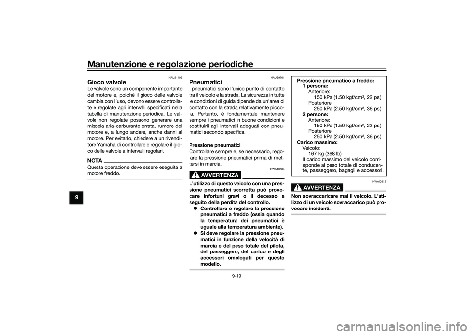 YAMAHA NMAX 125 2021 Manuale duso (in Italian) Manutenzione e regolazione periodiche
9-19
9
HAU21403
Gioco valvoleLe valvole sono un componente importante
del motore e, poiché il gioco delle valvole
cambia con l’uso, devono essere controlla-
te YAMAHA NMAX 125 2021 Manuale duso (in Italian) Manutenzione e regolazione periodiche
9-19
9
HAU21403
Gioco valvoleLe valvole sono un componente importante
del motore e, poiché il gioco delle valvole
cambia con l’uso, devono essere controlla-
te