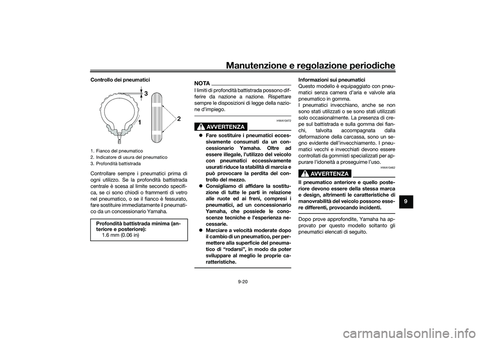 YAMAHA NMAX 125 2021 Manuale duso (in Italian) Manutenzione e regolazione periodiche
9-20
9
Controllo dei pneumatici
Controllare sempre i pneumatici prima di
ogni utilizzo. Se la profondità battistrada
centrale è scesa al limite secondo specifi- YAMAHA NMAX 125 2021 Manuale duso (in Italian) Manutenzione e regolazione periodiche
9-20
9
Controllo dei pneumatici
Controllare sempre i pneumatici prima di
ogni utilizzo. Se la profondità battistrada
centrale è scesa al limite secondo specifi-