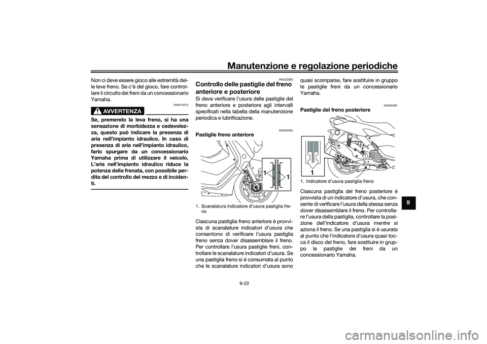 YAMAHA NMAX 125 2021 Manuale duso (in Italian) Manutenzione e regolazione periodiche
9-22
9
Non ci deve essere gioco alle estremità del-
le leve freno. Se c’è del gioco, fare control-
lare il circuito dei freni da un concessionario
Yamaha.
AVV YAMAHA NMAX 125 2021 Manuale duso (in Italian) Manutenzione e regolazione periodiche
9-22
9
Non ci deve essere gioco alle estremità del-
le leve freno. Se c’è del gioco, fare control-
lare il circuito dei freni da un concessionario
Yamaha.
AVV