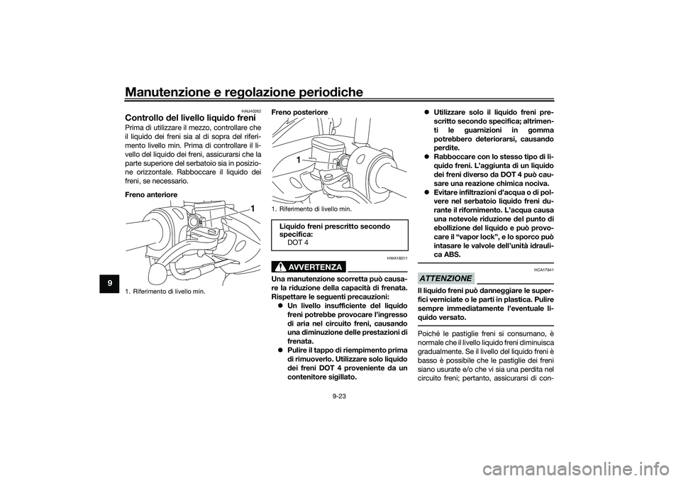 YAMAHA NMAX 125 2021 Manuale duso (in Italian) Manutenzione e regolazione periodiche
9-23
9
HAU40262
Controllo del livello liquido freniPrima di utilizzare il mezzo, controllare che
il liquido dei freni sia al di sopra del riferi-
mento livello mi YAMAHA NMAX 125 2021 Manuale duso (in Italian) Manutenzione e regolazione periodiche
9-23
9
HAU40262
Controllo del livello liquido freniPrima di utilizzare il mezzo, controllare che
il liquido dei freni sia al di sopra del riferi-
mento livello mi