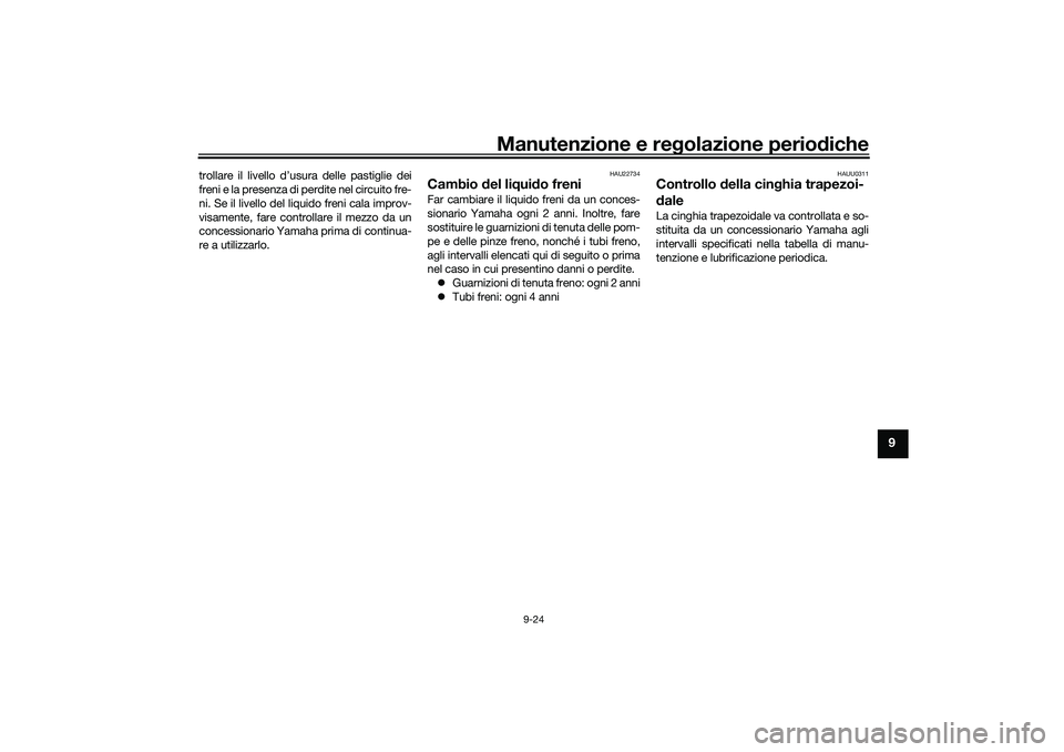 YAMAHA NMAX 125 2021 Manuale duso (in Italian) Manutenzione e regolazione periodiche
9-24
9
trollare il livello d’usura delle pastiglie dei
freni e la presenza di perdite nel circuito fre-
ni. Se il livello del liquido freni cala improv-
visamen YAMAHA NMAX 125 2021 Manuale duso (in Italian) Manutenzione e regolazione periodiche
9-24
9
trollare il livello d’usura delle pastiglie dei
freni e la presenza di perdite nel circuito fre-
ni. Se il livello del liquido freni cala improv-
visamen