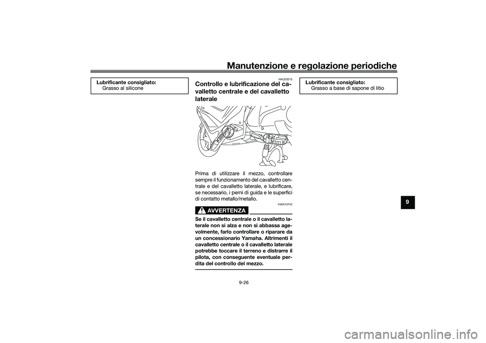 YAMAHA NMAX 125 2021 Manuale duso (in Italian) Manutenzione e regolazione periodiche
9-26
9
HAU23215
Controllo e lubrificazione del ca-
valletto centrale e del cavalletto
lateralePrima di utilizzare il mezzo, controllare
sempre il funzionamento d YAMAHA NMAX 125 2021 Manuale duso (in Italian) Manutenzione e regolazione periodiche
9-26
9
HAU23215
Controllo e lubrificazione del ca-
valletto centrale e del cavalletto
lateralePrima di utilizzare il mezzo, controllare
sempre il funzionamento d