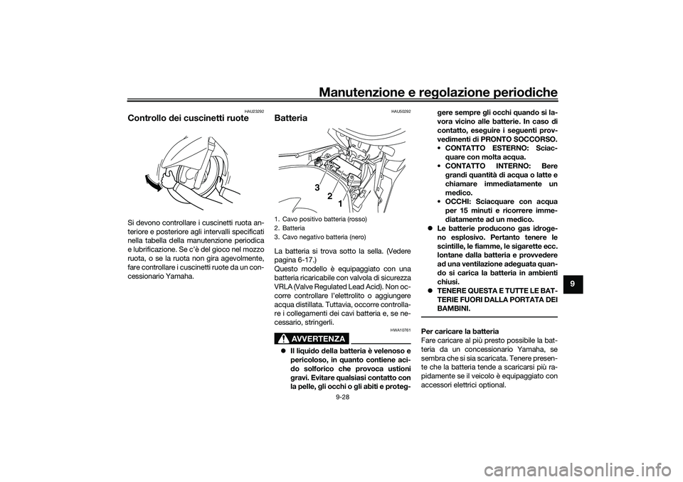 YAMAHA NMAX 125 2021 Manuale duso (in Italian) Manutenzione e regolazione periodiche
9-28
9
HAU23292
Controllo dei cuscinetti ruoteSi devono controllare i cuscinetti ruota an-
teriore e posteriore agli intervalli specificati
nella tabella della ma YAMAHA NMAX 125 2021 Manuale duso (in Italian) Manutenzione e regolazione periodiche
9-28
9
HAU23292
Controllo dei cuscinetti ruoteSi devono controllare i cuscinetti ruota an-
teriore e posteriore agli intervalli specificati
nella tabella della ma
