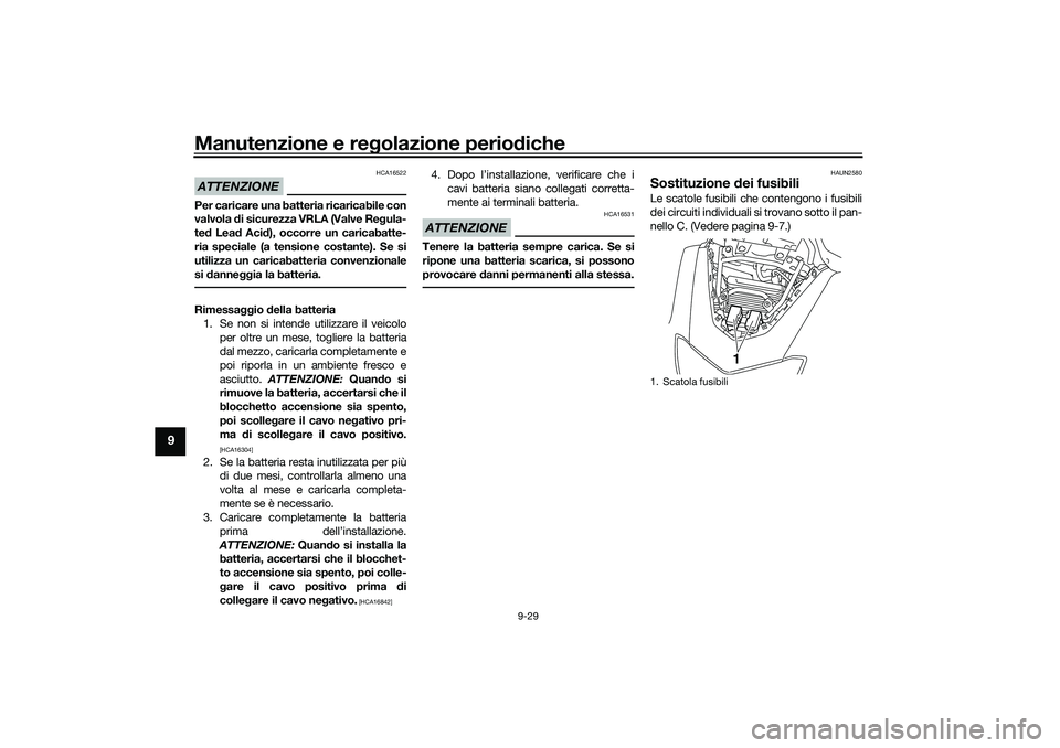YAMAHA NMAX 125 2021 Manuale duso (in Italian) Manutenzione e regolazione periodiche
9-29
9
ATTENZIONE
HCA16522
Per caricare una batteria ricaricabile con
valvola di sicurezza VRLA (Valve Regula-
ted Lead Acid), occorre un caricabatte-
ria special YAMAHA NMAX 125 2021 Manuale duso (in Italian) Manutenzione e regolazione periodiche
9-29
9
ATTENZIONE
HCA16522
Per caricare una batteria ricaricabile con
valvola di sicurezza VRLA (Valve Regula-
ted Lead Acid), occorre un caricabatte-
ria special