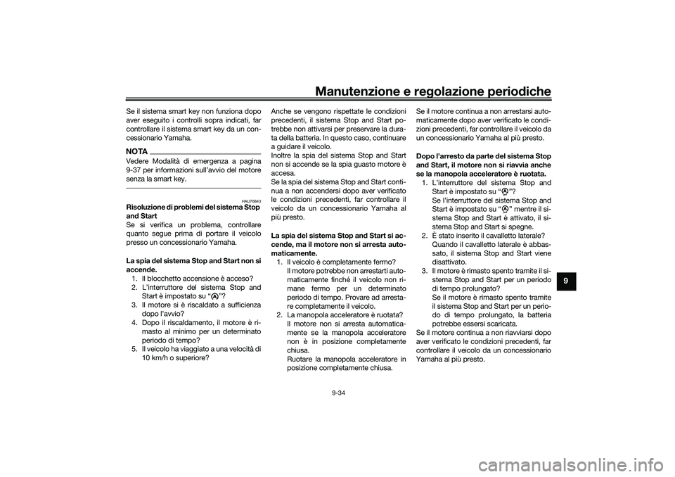 YAMAHA NMAX 125 2021 Manuale duso (in Italian) Manutenzione e regolazione periodiche
9-34
9
Se il sistema smart key non funziona dopo
aver eseguito i controlli sopra indicati, far
controllare il sistema smart key da un con-
cessionario Yamaha.NOTA YAMAHA NMAX 125 2021 Manuale duso (in Italian) Manutenzione e regolazione periodiche
9-34
9
Se il sistema smart key non funziona dopo
aver eseguito i controlli sopra indicati, far
controllare il sistema smart key da un con-
cessionario Yamaha.NOTA