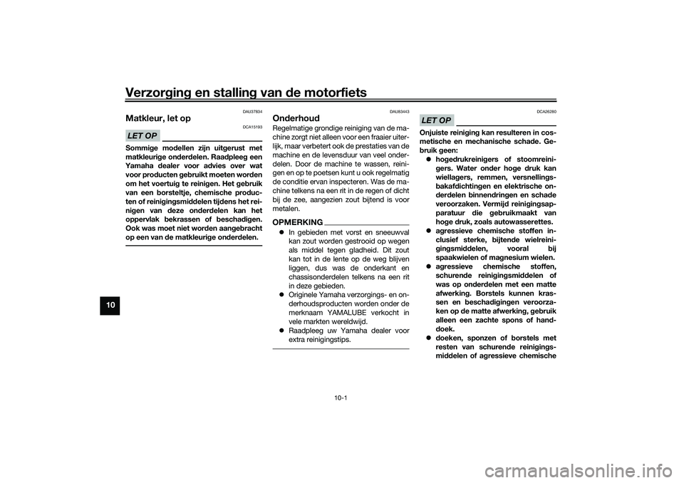 YAMAHA NMAX 125 2021 Instructieboekje (in Dutch) Verzorging en stalling van de motorfiets
10-1
10
DAU37834
Matkleur, let opLET OP
DCA15193
Sommige modellen zijn uitgerust met
matkleurige onderdelen. Raadpleeg een
Yamaha dealer voor advies over wat
v YAMAHA NMAX 125 2021 Instructieboekje (in Dutch) Verzorging en stalling van de motorfiets
10-1
10
DAU37834
Matkleur, let opLET OP
DCA15193
Sommige modellen zijn uitgerust met
matkleurige onderdelen. Raadpleeg een
Yamaha dealer voor advies over wat
v