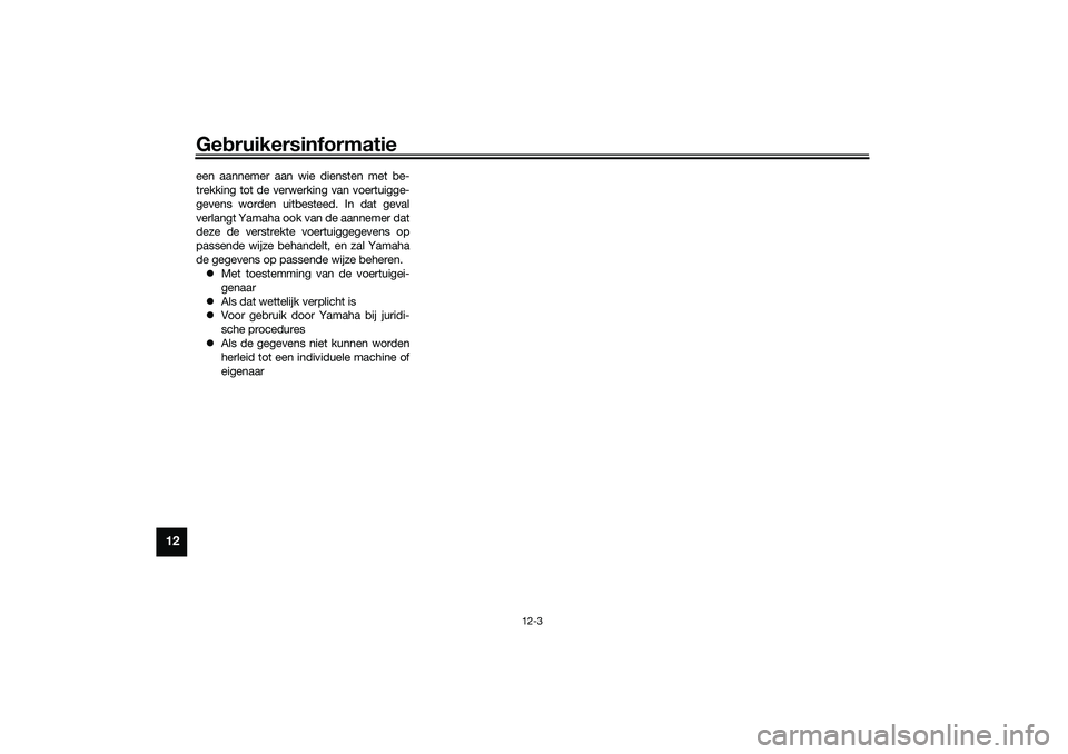 YAMAHA NMAX 125 2021 Instructieboekje (in Dutch) Gebruikersinformatie
12-3
12
een aannemer aan wie diensten met be-
trekking tot de verwerking van voertuigge-
gevens worden uitbesteed. In dat geval
verlangt Yamaha ook van de aannemer dat
deze de ver YAMAHA NMAX 125 2021 Instructieboekje (in Dutch) Gebruikersinformatie
12-3
12
een aannemer aan wie diensten met be-
trekking tot de verwerking van voertuigge-
gevens worden uitbesteed. In dat geval
verlangt Yamaha ook van de aannemer dat
deze de ver