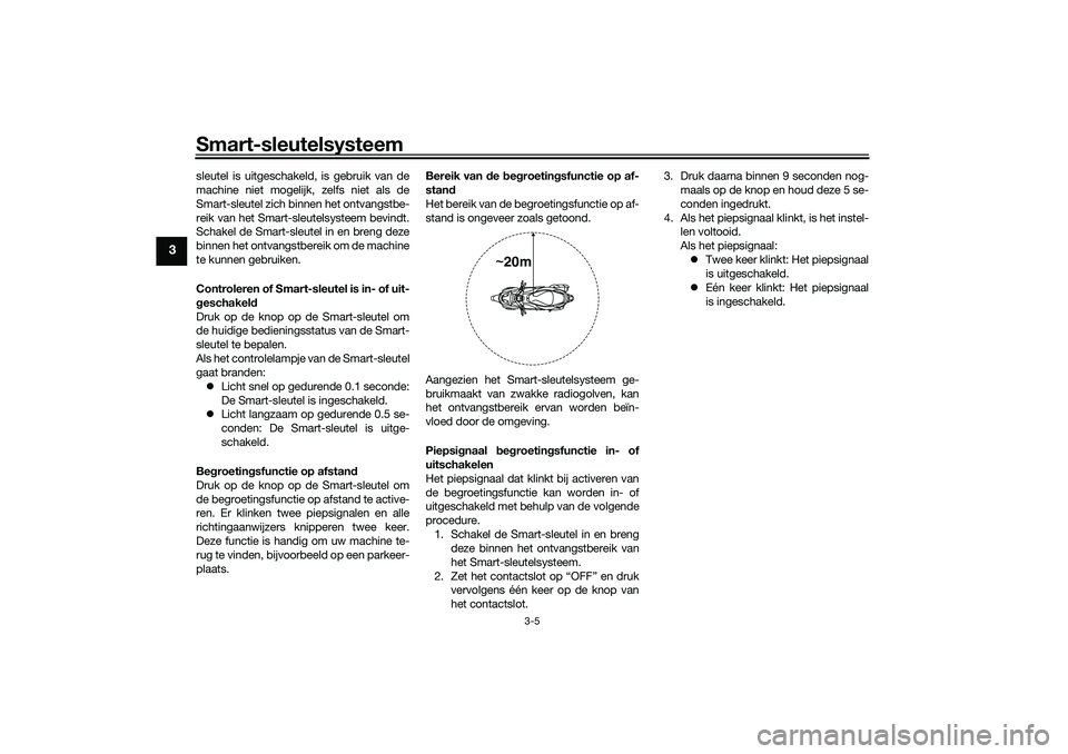 YAMAHA NMAX 125 2021  Instructieboekje (in Dutch) Smart-sleutelsysteem
3-5
3
sleutel is uitgeschakeld, is gebruik van de
machine niet mogelijk, zelfs niet als de
Smart-sleutel zich binnen het ontvangstbe-
reik van het Smart-sleutelsysteem bevindt.
Sc