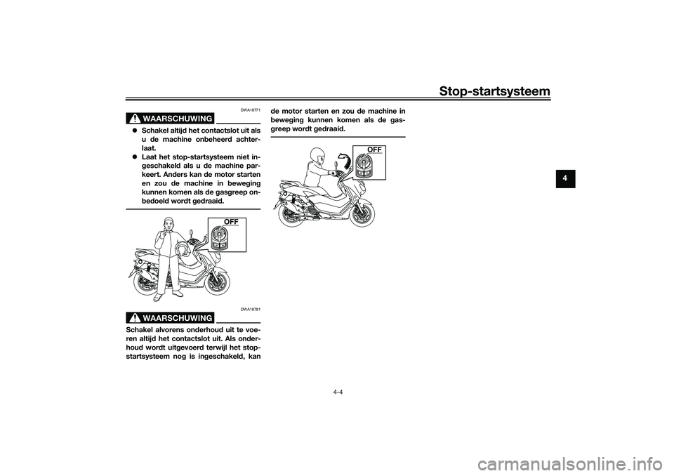 YAMAHA NMAX 125 2021  Instructieboekje (in Dutch) Stop-startsysteem
4-4
4
WAARSCHUWING
DWA18771
Schakel altijd het contactslot uit als
u de machine onbeheerd achter-
laat.
Laat het stop-startsysteem niet in-
geschakeld als u de machine par-
kee