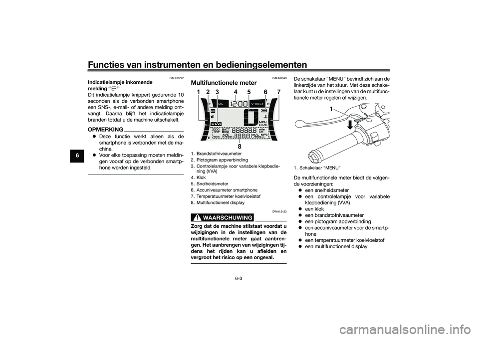 YAMAHA NMAX 125 2021 Instructieboekje (in Dutch) Functies van instrumenten en bedieningselementen
6-3
6
DAUN2792
Indicatielampje inkomende
melding“”
Dit indicatielampje knippert gedurende 10
seconden als de verbonden smartphone
een SNS-, e-mail YAMAHA NMAX 125 2021 Instructieboekje (in Dutch) Functies van instrumenten en bedieningselementen
6-3
6
DAUN2792
Indicatielampje inkomende
melding“”
Dit indicatielampje knippert gedurende 10
seconden als de verbonden smartphone
een SNS-, e-mail