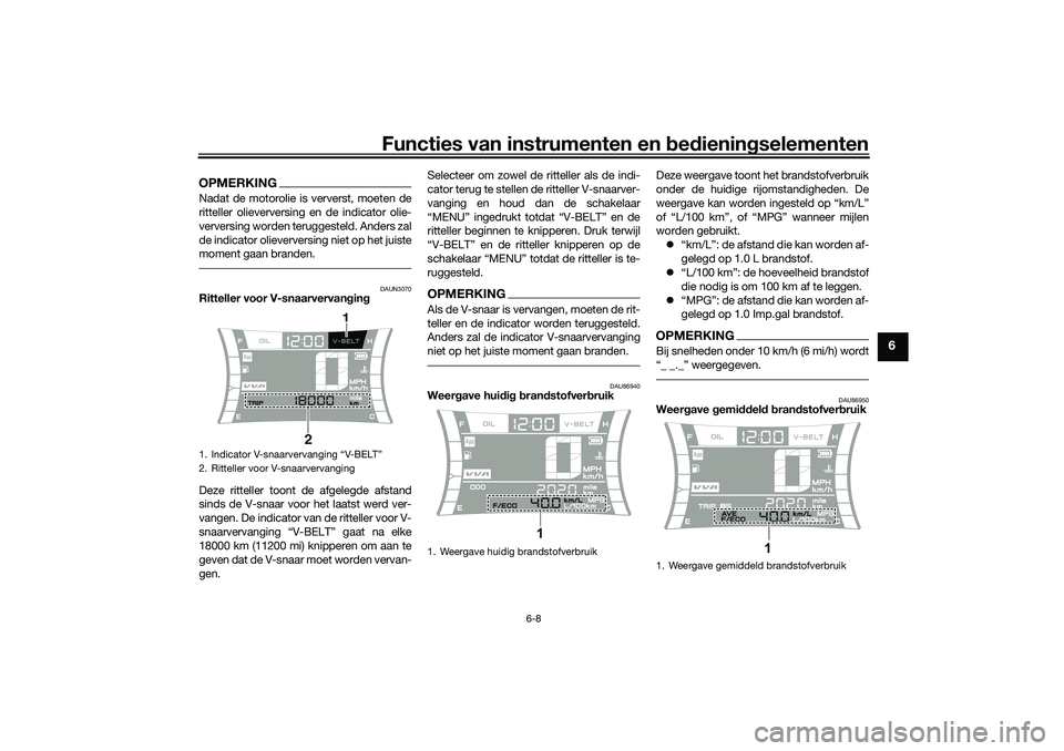 YAMAHA NMAX 125 2021  Instructieboekje (in Dutch) Functies van instrumenten en bedieningselementen
6-8
6
OPMERKINGNadat de motorolie is ververst, moeten de
ritteller olieverversing en de indicator olie-
verversing worden teruggesteld. Anders zal
de i