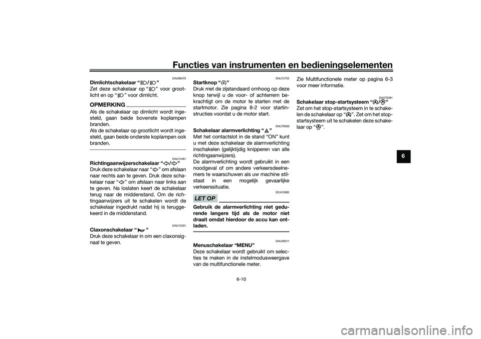 YAMAHA NMAX 125 2021 Instructieboekje (in Dutch) Functies van instrumenten en bedieningselementen
6-10
6
DAU89570
Dimlichtschakelaar “ / ”
Zet deze schakelaar op “ ” voor groot-
licht en op “ ” voor dimlicht.OPMERKINGAls de schakelaar op YAMAHA NMAX 125 2021 Instructieboekje (in Dutch) Functies van instrumenten en bedieningselementen
6-10
6
DAU89570
Dimlichtschakelaar “ / ”
Zet deze schakelaar op “ ” voor groot-
licht en op “ ” voor dimlicht.OPMERKINGAls de schakelaar op