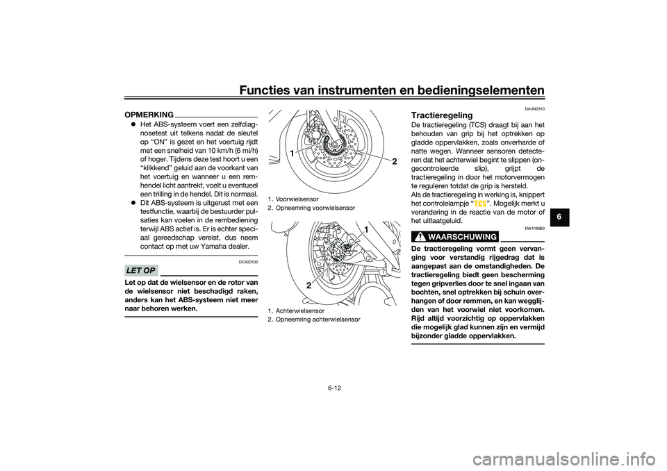 YAMAHA NMAX 125 2021  Instructieboekje (in Dutch) Functies van instrumenten en bedieningselementen
6-12
6
OPMERKINGHet ABS-systeem voert een zelfdiag-
nosetest uit telkens nadat de sleutel
op “ON” is gezet en het voertuig rijdt
met een snelhei