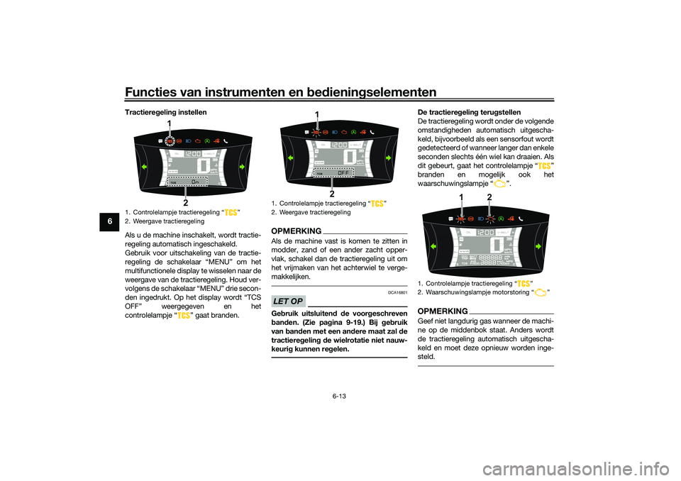 YAMAHA NMAX 125 2021  Instructieboekje (in Dutch) Functies van instrumenten en bedieningselementen
6-13
6
Tractieregeling instellen
Als u de machine inschakelt, wordt tractie-
regeling automatisch ingeschakeld.
Gebruik voor uitschakeling van de tract