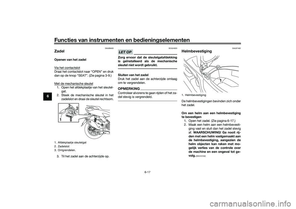 YAMAHA NMAX 125 2021  Instructieboekje (in Dutch) Functies van instrumenten en bedieningselementen
6-17
6
DAU89400
ZadelOpenen van het zadel
Via het contactslotDraai het contactslot naar “OPEN” en druk
dan op de knop “SEAT”. (Zie pagina 3-9.)