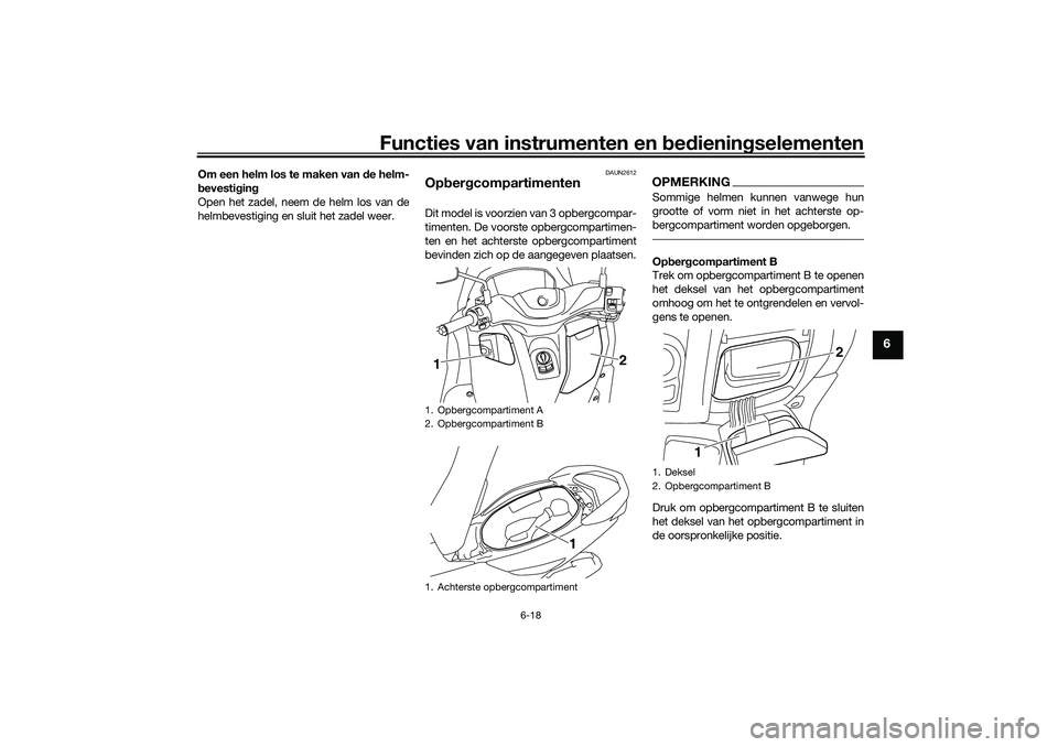YAMAHA NMAX 125 2021  Instructieboekje (in Dutch) Functies van instrumenten en bedieningselementen
6-18
6
Om een helm los te maken van de helm-
bevestiging
Open het zadel, neem de helm los van de
helmbevestiging en sluit het zadel weer.
DAUN2612
Opbe