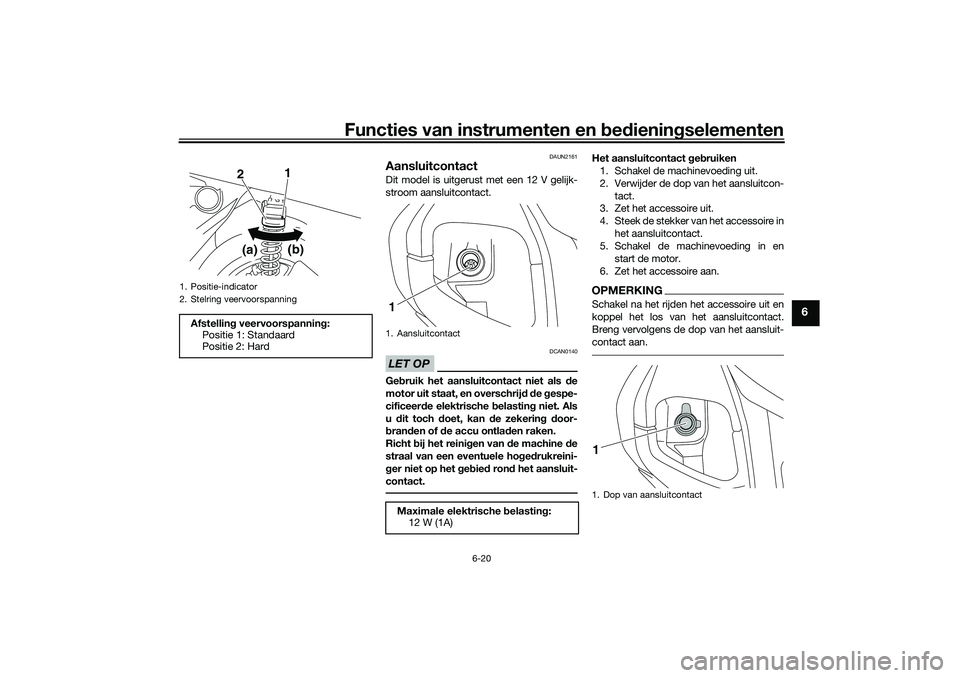 YAMAHA NMAX 125 2021  Instructieboekje (in Dutch) Functies van instrumenten en bedieningselementen
6-20
6
DAUN2161
Aansluitcontact Dit model is uitgerust met een 12 V gelijk-
stroom aansluitcontact.LET OP
DCAN0140
Gebruik het aansluitcontact niet als