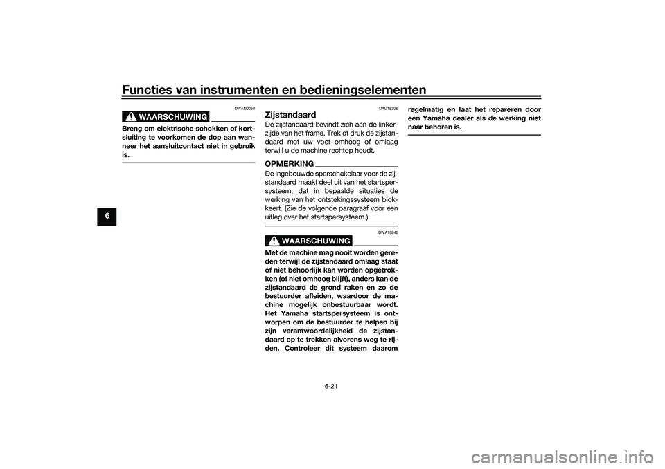 YAMAHA NMAX 125 2021  Instructieboekje (in Dutch) Functies van instrumenten en bedieningselementen
6-21
6
WAARSCHUWING
DWAN0050
Breng om elektrische schokken of kort-
sluiting te voorkomen de dop aan wan-
neer het aansluitcontact niet in gebruik
is.
