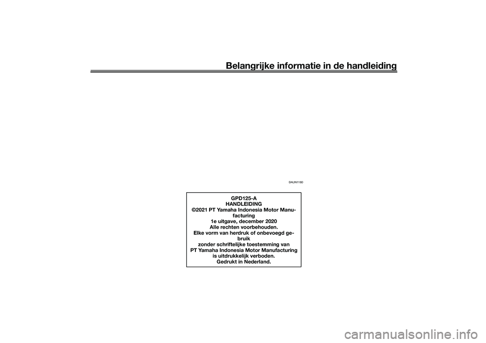 YAMAHA NMAX 125 2021  Instructieboekje (in Dutch) Belangrijke informatie in de handleiding
DAUN1180
GPD125-A
HANDLEIDING
©2021 PT Yamaha Indonesia Motor Manu-
facturing
1e uitgave, december 2020
Alle rechten voorbehouden.
Elke vorm van herdruk of on