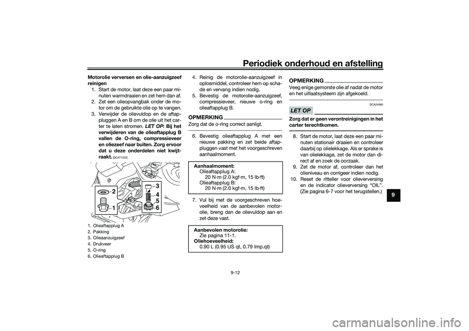 YAMAHA NMAX 125 2021  Instructieboekje (in Dutch) Periodiek onderhoud en afstelling
9-12
9
Motorolie verversen en olie-aanzuigzeef
reinigen
1. Start de motor, laat deze een paar mi-
nuten warmdraaien en zet hem dan af.
2. Zet een olieopvangbak onder 