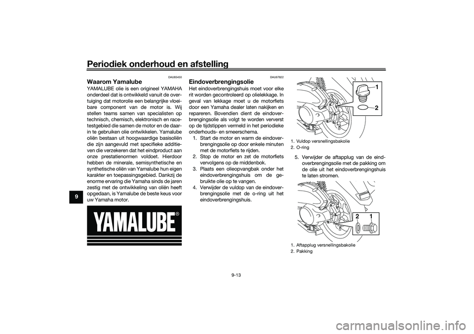 YAMAHA NMAX 125 2021 Instructieboekje (in Dutch) Periodiek onderhoud en afstelling
9-13
9
DAU85450
Waarom YamalubeYAMALUBE olie is een origineel YAMAHA
onderdeel dat is ontwikkeld vanuit de over-
tuiging dat motorolie een belangrijke vloei-
bare com YAMAHA NMAX 125 2021 Instructieboekje (in Dutch) Periodiek onderhoud en afstelling
9-13
9
DAU85450
Waarom YamalubeYAMALUBE olie is een origineel YAMAHA
onderdeel dat is ontwikkeld vanuit de over-
tuiging dat motorolie een belangrijke vloei-
bare com