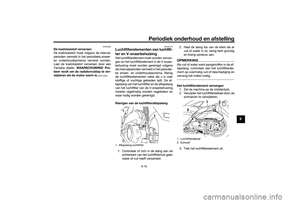 YAMAHA NMAX 125 2021 Instructieboekje (in Dutch) Periodiek onderhoud en afstelling
9-16
9
DAU33032
De koelvloeistof verversen
De koelvloeistof moet volgens de interval-
perioden vermeld in het periodieke smeer-
en onderhoudsschema ververst worden.
L YAMAHA NMAX 125 2021 Instructieboekje (in Dutch) Periodiek onderhoud en afstelling
9-16
9
DAU33032
De koelvloeistof verversen
De koelvloeistof moet volgens de interval-
perioden vermeld in het periodieke smeer-
en onderhoudsschema ververst worden.
L