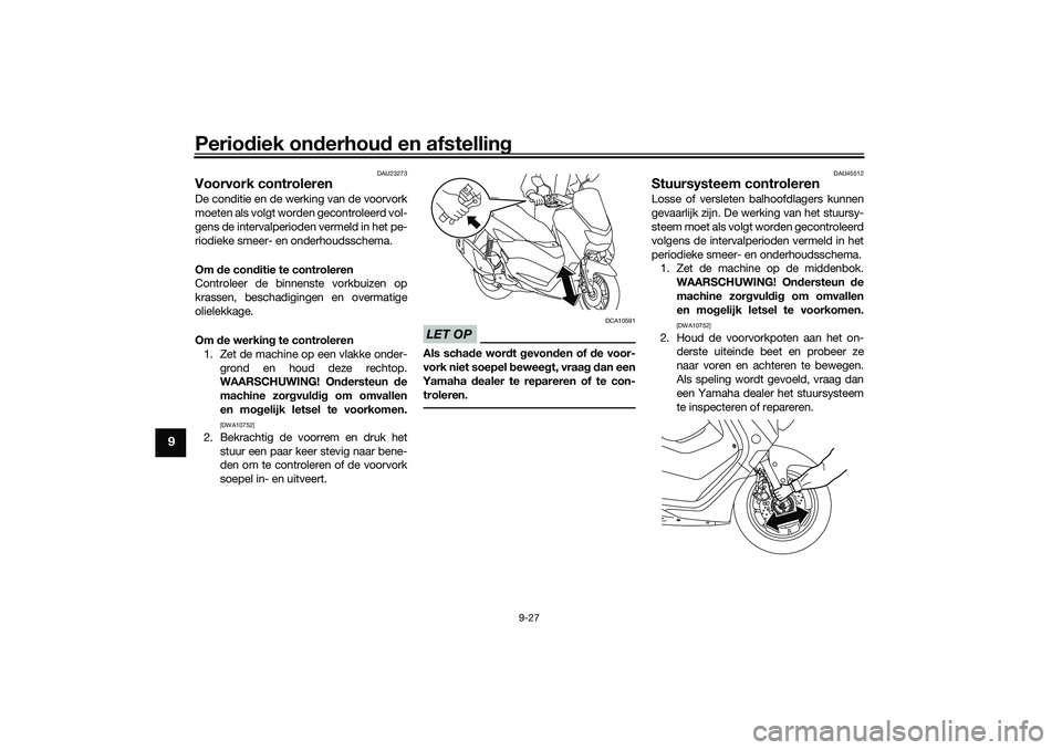 YAMAHA NMAX 125 2021 Instructieboekje (in Dutch) Periodiek onderhoud en afstelling
9-27
9
DAU23273
Voorvork controlerenDe conditie en de werking van de voorvork
moeten als volgt worden gecontroleerd vol-
gens de intervalperioden vermeld in het pe-
r YAMAHA NMAX 125 2021 Instructieboekje (in Dutch) Periodiek onderhoud en afstelling
9-27
9
DAU23273
Voorvork controlerenDe conditie en de werking van de voorvork
moeten als volgt worden gecontroleerd vol-
gens de intervalperioden vermeld in het pe-
r