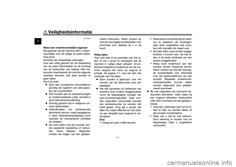 YAMAHA NMAX 125 2021  Instructieboekje (in Dutch) 1-1
1
Veiligheidsinformatie
DAU1026B
Wees een verantwoordelijke eigenaar
Als eigenaar van de machine bent u verant-
woordelijk voor de veilige en juiste bedie-
ning ervan.
Scooters zijn tweewielige vo