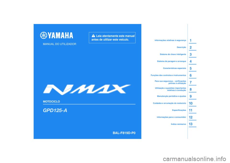 YAMAHA NMAX 125 2021  Manual de utilização (in Portuguese) DIC183
GPD125-A
13
1
2
3
4
5
6
7
8
9
10
11
12
MANUAL DO UTILIZADOR
MOTOCICLO
  Leia atentamente este manual 
antes de utilizar este veículo.
Informações para o consumidorÍndice remissivoEspecifica