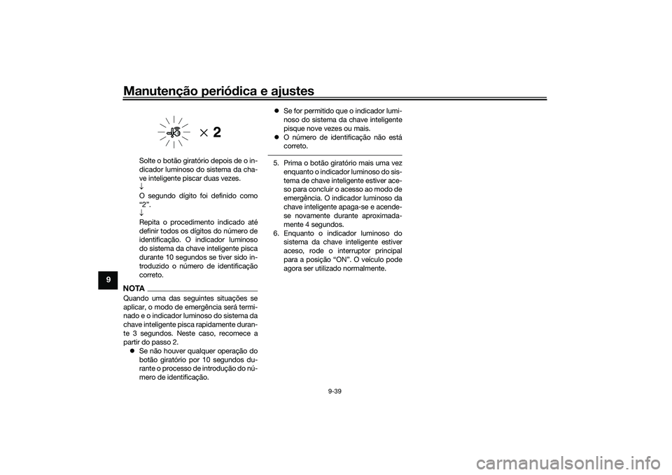 YAMAHA NMAX 125 2021 Manual de utilização (in Portuguese) Manutenção periódica e ajustes
9-39
9
Solte o botão giratório depois de o in-
dicador luminoso do sistema da cha-
ve inteligente piscar duas vezes.
O segundo dígito foi definido como
“2” YAMAHA NMAX 125 2021 Manual de utilização (in Portuguese) Manutenção periódica e ajustes
9-39
9
Solte o botão giratório depois de o in-
dicador luminoso do sistema da cha-
ve inteligente piscar duas vezes.
O segundo dígito foi definido como
“2”
