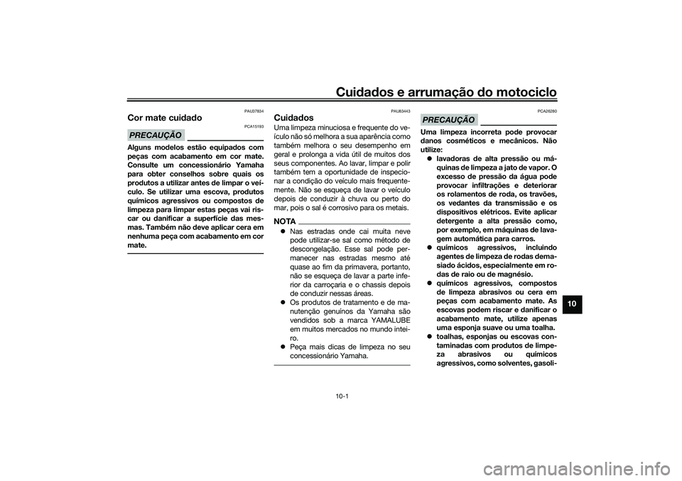 YAMAHA NMAX 125 2021 Manual de utilização (in Portuguese) Cuidados e arrumação do motociclo10-1
10
PAU37834
Cor mate cuidadoPRECAUÇÃO
PCA15193
Alguns modelos estão equipados com
peças com acabamento em cor mate.
Consulte um concessionário Yamaha
para YAMAHA NMAX 125 2021 Manual de utilização (in Portuguese) Cuidados e arrumação do motociclo10-1
10
PAU37834
Cor mate cuidadoPRECAUÇÃO
PCA15193
Alguns modelos estão equipados com
peças com acabamento em cor mate.
Consulte um concessionário Yamaha
para