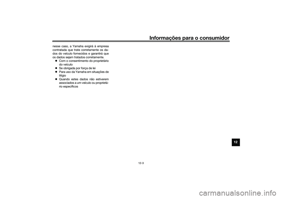 YAMAHA NMAX 125 2021 Manual de utilização (in Portuguese) Informações para o consumidor
12-3
12
nesse caso, a Yamaha exigirá à empresa
contratada que trate corretamente os da-
dos do veículo fornecidos e garantirá que
os dados sejam tratados corretamen YAMAHA NMAX 125 2021 Manual de utilização (in Portuguese) Informações para o consumidor
12-3
12
nesse caso, a Yamaha exigirá à empresa
contratada que trate corretamente os da-
dos do veículo fornecidos e garantirá que
os dados sejam tratados corretamen