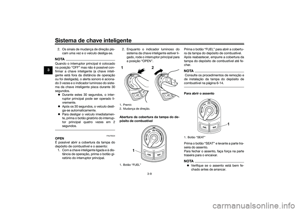 YAMAHA NMAX 125 2021  Manual de utilização (in Portuguese) Sistema de chave inteligente
3-9
3
2. Os sinais de mudança de direção pis-
cam uma vez e o veículo desliga-se.NOTAQuando o interruptor principal é colocado

firmar a chave inteligente (a chave in