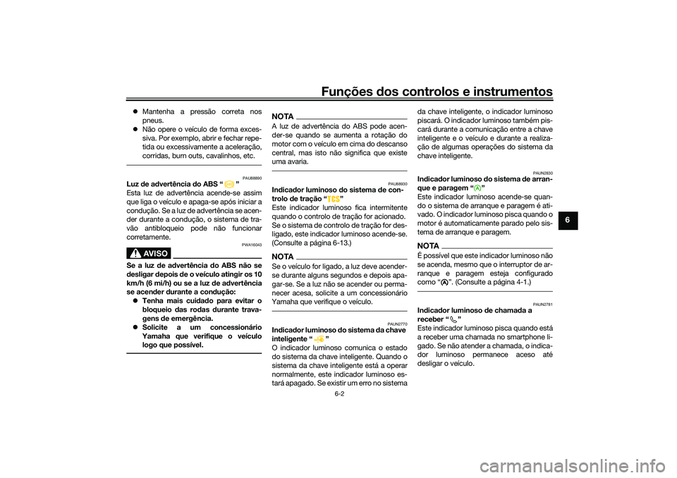 YAMAHA NMAX 125 2021 Manual de utilização (in Portuguese) Funções dos controlos e instrumentos
6-2
6
Mantenha a pressão correta nos
pneus.
Não opere o veículo de forma exces-
siva. Por exemplo, abrir e fechar repe-
tida ou excessivamente a acelera YAMAHA NMAX 125 2021 Manual de utilização (in Portuguese) Funções dos controlos e instrumentos
6-2
6
Mantenha a pressão correta nos
pneus.
Não opere o veículo de forma exces-
siva. Por exemplo, abrir e fechar repe-
tida ou excessivamente a acelera