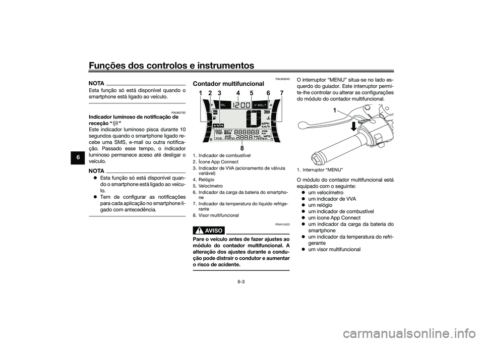 YAMAHA NMAX 125 2021 Manual de utilização (in Portuguese) Funções dos controlos e instrumentos
6-3
6
NOTAEsta função só está disponível quando o
smartphone está ligado ao veículo.
PAUN2792
Indicador luminoso de notificação de
receção “ ”
Es YAMAHA NMAX 125 2021 Manual de utilização (in Portuguese) Funções dos controlos e instrumentos
6-3
6
NOTAEsta função só está disponível quando o
smartphone está ligado ao veículo.
PAUN2792
Indicador luminoso de notificação de
receção “ ”
Es