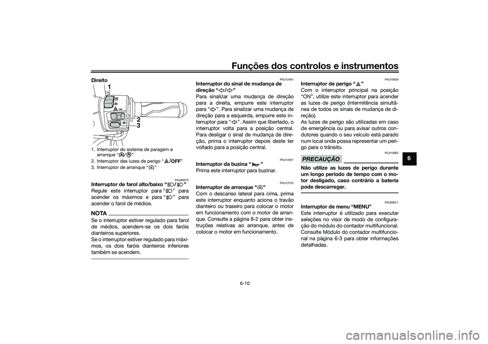 YAMAHA NMAX 125 2021 Manual de utilização (in Portuguese) Funções dos controlos e instrumentos
6-10
6
Direito
PAU89570
Interruptor de farol alto/baixo “ / ”
Regule este interruptor para “ ” para
acender os máximos e para “ ” para
acender o fa YAMAHA NMAX 125 2021 Manual de utilização (in Portuguese) Funções dos controlos e instrumentos
6-10
6
Direito
PAU89570
Interruptor de farol alto/baixo “ / ”
Regule este interruptor para “ ” para
acender os máximos e para “ ” para
acender o fa