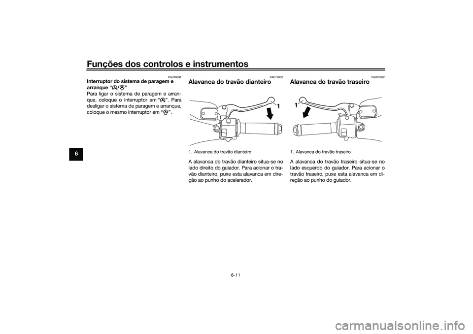 YAMAHA NMAX 125 2021 Manual de utilização (in Portuguese) Funções dos controlos e instrumentos
6-11
6
PAU76391
Interruptor do sistema de paragem e
arranque “ / ”
Para ligar o sistema de paragem e arran-
que, coloque o interruptor em “ ”. Para
des YAMAHA NMAX 125 2021 Manual de utilização (in Portuguese) Funções dos controlos e instrumentos
6-11
6
PAU76391
Interruptor do sistema de paragem e
arranque “ / ”
Para ligar o sistema de paragem e arran-
que, coloque o interruptor em “ ”. Para
des