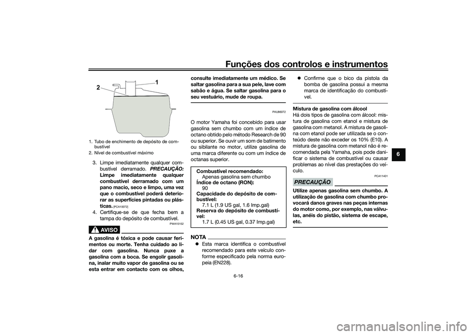 YAMAHA NMAX 125 2021 Manual de utilização (in Portuguese) Funções dos controlos e instrumentos
6-16
6
3. Limpe imediatamente qualquer com-
bustível derramado. PRECAUÇÃO:
Limpe imediatamente qualquer
combustível derramado com um
pano macio, seco e limpo YAMAHA NMAX 125 2021 Manual de utilização (in Portuguese) Funções dos controlos e instrumentos
6-16
6
3. Limpe imediatamente qualquer com-
bustível derramado. PRECAUÇÃO:
Limpe imediatamente qualquer
combustível derramado com um
pano macio, seco e limpo