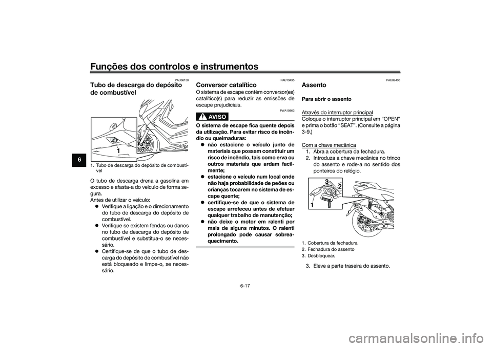 YAMAHA NMAX 125 2021 Manual de utilização (in Portuguese) Funções dos controlos e instrumentos
6-17
6
PAU86150
Tubo de descarga do depósito
de combustívelO tubo de descarga drena a gasolina em
excesso e afasta-a do veículo de forma se-
gura.
Antes de u YAMAHA NMAX 125 2021 Manual de utilização (in Portuguese) Funções dos controlos e instrumentos
6-17
6
PAU86150
Tubo de descarga do depósito
de combustívelO tubo de descarga drena a gasolina em
excesso e afasta-a do veículo de forma se-
gura.
Antes de u