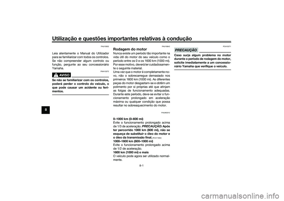 YAMAHA NMAX 125 2021  Manual de utilização (in Portuguese) Utilização e questões importantes relativas à condução
8-1
8
PAU15952
Leia atentamente o Manual do Utilizador
para se familiarizar com todos os controlos.
Se não compreender algum controlo ou
f